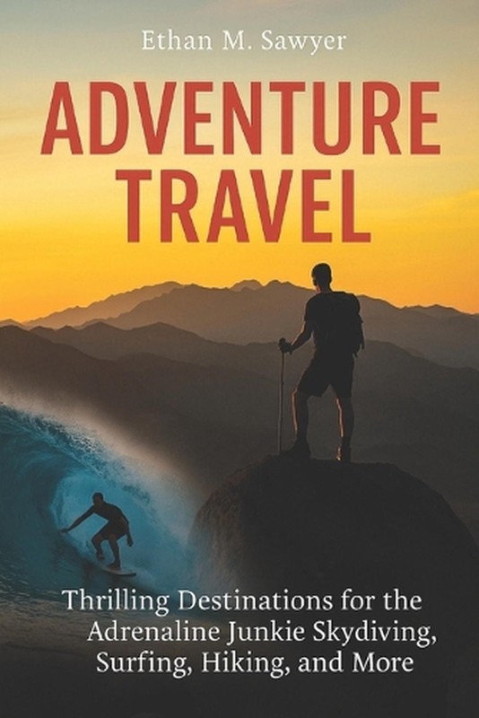 Adventure Travel: Thrilling Destinations for the Adrenaline Junkie Skydiving, Su