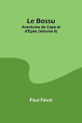 Le Bossu: Aventures de Cape et d'?p?e (Volume 6) by Paul F?val Paperback Book