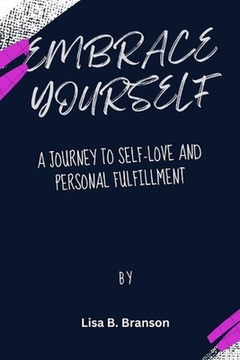 Embrace Yourself: A Journey to Self-Love and Personal Fulfillment by Lisa B. Bra