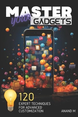 Master Your Gadgets - Ultimate Gadget Personalization 120 Expert Tips For A Uniq