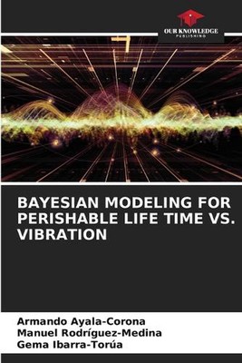 Bayesian Modeling for Perishable Life Time vs. Vibration by Armando Ayala-Corona