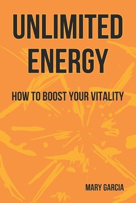 Unlimited Energy: How to Boost Your Vitality by Mary Garcia Paperback Book