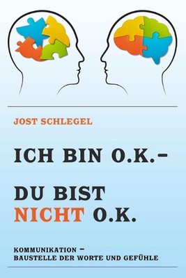 Ich Bin O.K. - Du Bist Nicht O.K.: Kommunikation - Baustelle Der Worte Und Gef?h