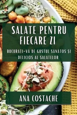 Salate pentru Fiecare Zi: Bucura?i-v? de Gustul S?n?tos ?i Delicios al Salatelor