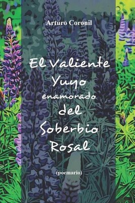 El Valiente Yuyo Enamorado del Soberbio Rosal: (poemario) by Arturo Coronil Pape