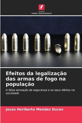 Efeitos da legalizao das armas de fogo na populao by Jes?s Heriberto Mendez Dura