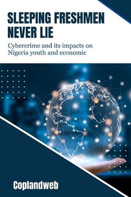 Sleeping Freshmen Never Lie Book: Cybercrime and its impacts on Nigeria youth an