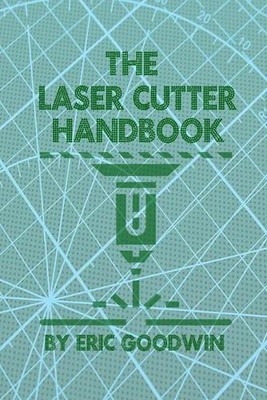 The Laser Cutter Handbook: A guide to machine set up, operatiion, servicing and 