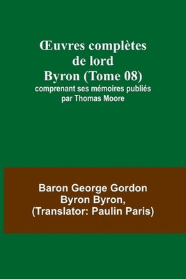 OEuvres compltes de lord Byron (Tome 08); comprenant ses mmoires publis par Thom