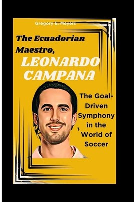 The Ecuadorian Maestro, Leonardo Campana: The Goal-Driven Symphony in the World 
