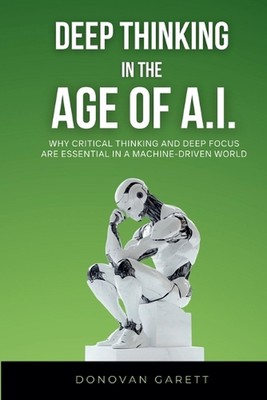 Deep Thinking in the Age of AI: Why Critical Thinking and Deep Focus are Essenti