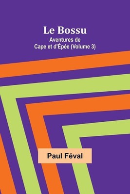 Le Bossu: Aventures de Cape et d'?p?e (Volume 3) by Paul F?val Paperback Book