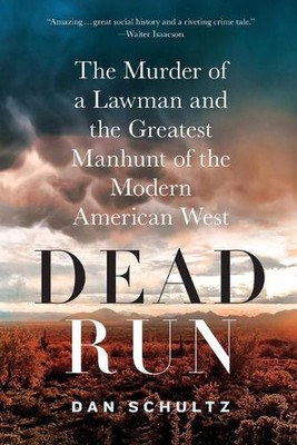 Dead Run: The Murder of a Lawman and the Greatest Manhunt of the Modern American