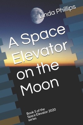 A Space Elevator on the Moon: Book 5 of the Space Elevator 2020 series by Linda 