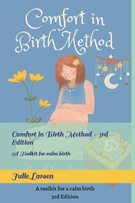 Comfort in Birth Method - 3rd Edition: A Toolkit for calm birth by Julie Larsen 