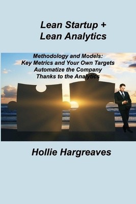 Lean Startup + Lean Analytics: Methodology and Models: Key Metrics and Your Own 
