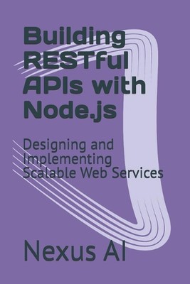Building RESTful APIs with Node.js: Designing and Implementing Scalable Web Serv