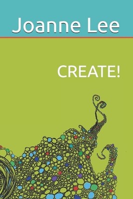 Create!: Accessing Depth Creativity, Divine Guidance and Universal Wisdom at Wil