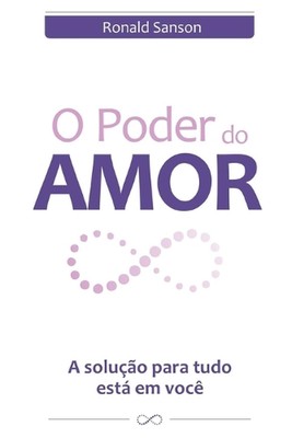 O Poder Do Amor: A Solu??o Para Tudo Est? Em Voc? by Ronald Sanson (Portuguese) 