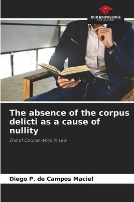 The absence of the corpus delicti as a cause of nullity by Diego P. de Campos Ma