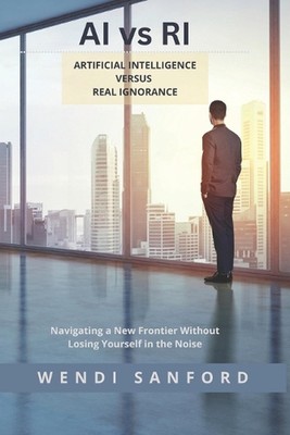 AI vs RI: Artificial Intelligence versus Real Ignorance by Wendi Sanford Paperba