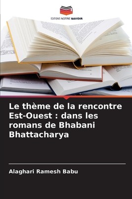 Le thme de la rencontre Est-Ouest: dans les romans de Bhabani Bhattacharya by Al