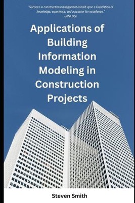 Applications of Building Information Modeling in Construction Projects by Steven