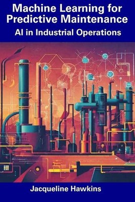 Machine Learning for Predictive Maintenance: AI in Industrial Operations by Jacq