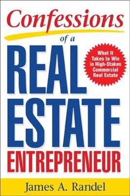 Confessions of a Real Estate Entrepreneur: What It Takes to Win in High-Stakes C