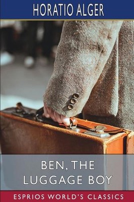 Ben, the Luggage Boy (Esprios Classics): or, Among the Wharves by Horatio Alger 