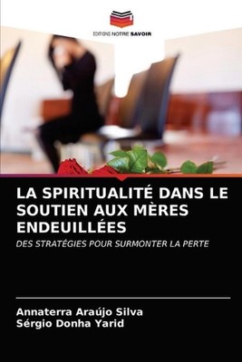 La Spiritualit Dans Le Soutien Aux Mres Endeuilles by Annaterra Ara?jo Silva (Fr