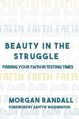 Beauty In The Struggle: Finding Your Faith in Testing Times by Morgan Randall (E