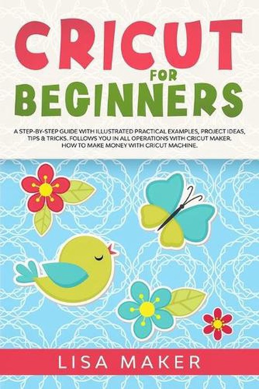 Cricut for Beginners: How to Start Cricut Maker: A Step-by-Step