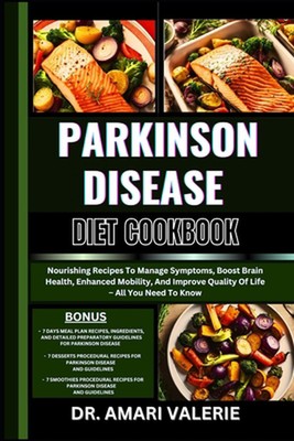 Parkinson Disease Diet Cookbook: Nourishing Recipes To Manage Symptoms, Boost Br