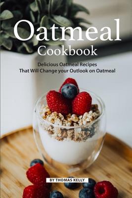 Oatmeal Cookbook: Delicious Oatmeal Recipes That Will Change your Outlook on Oat