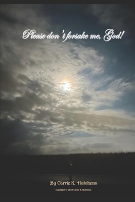 Please Don't Forsake Me, God by Carrie K. Hutchens Paperback Book