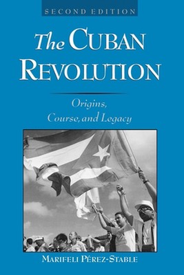 The Cuban Revolution: Origins, Course, and Legacy, 2nd Edition by Marifeli Perez