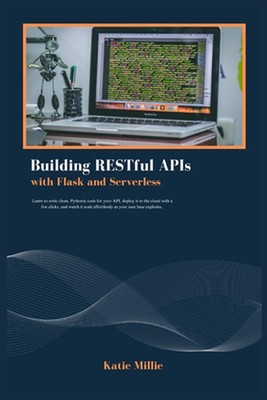 Building RESTful APIs with Flask and Serverless: Learn to write clean, Pythonic 