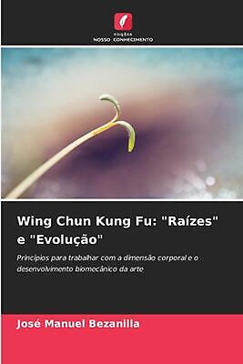 Wing Chun Kung Fu: ''Ra?zes'' e ''Evolu??o'' by Jos? Manuel Bezanilla Paperback Book