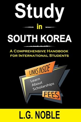 Study in South Korea: A Comprehensive Handbook for International Students by L.G