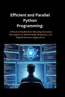 Efficient and Parallel Python Programming: A Practical Handbook for Mastering Co