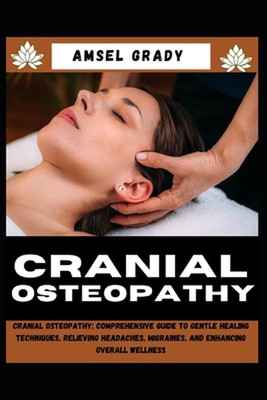 Cranial Osteopathy: Cranial Osteopathy: Comprehensive Guide to Gentle Healing Te