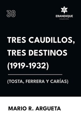 Tres Caudillos, Tres Destinos 1919-1932 (Tosta, Ferrera y Caras) by Mario Arguet