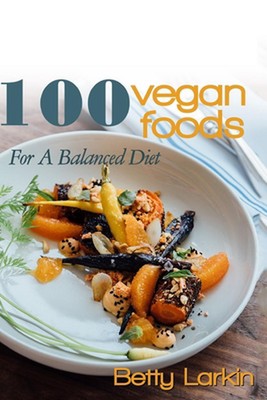 100 Vegan Foods For A Balanced Diet by Betty Larkin (English) Paperback Book