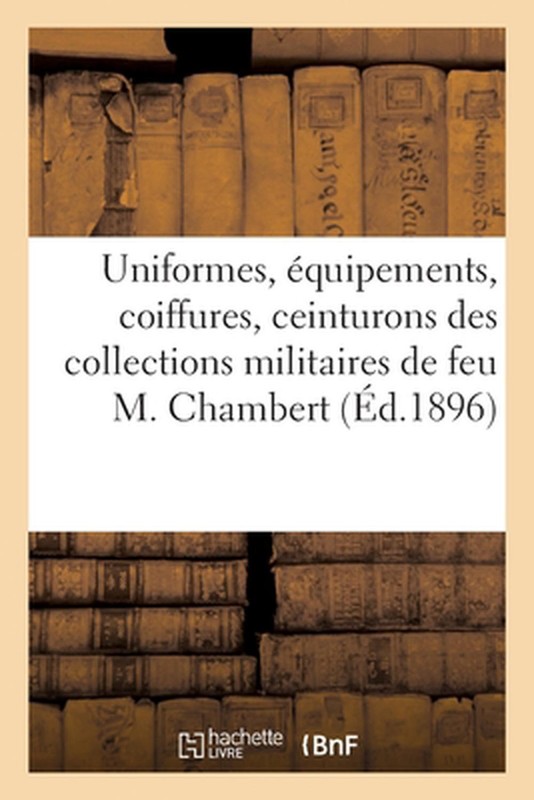 Uniformes, Quipements, Coiffures, Ceinturons, Schabraques, Du Ier Empire Nos Jou