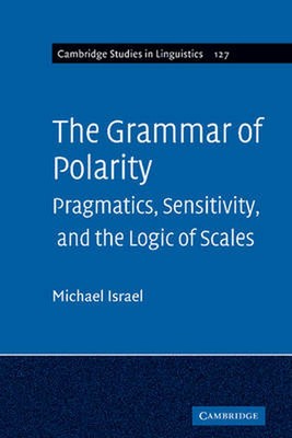 The Grammar of Polarity: Pragmatics, Sensitivity, and the Logic of Scales by Mic