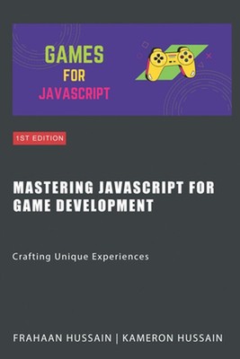Mastering JavaScript for Game Development: Crafting Unique Experiences by Frahaa