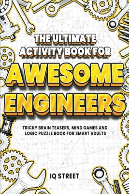 The Ultimate Activity Book for Awesome Engineers: Tricky Brain Teasers, Mind ...
