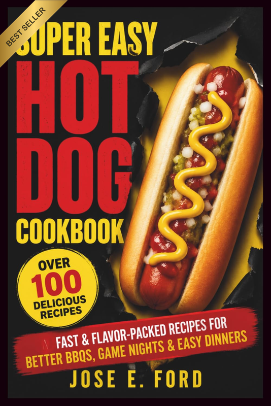 Super Easy Hot Dog Cookbook: 100 Fast & Flavor-Packed Recipes for Better Bbqs, G
