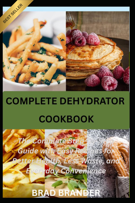 COMPLETE DEHYDRATOR COOKBOOK: the Complete Step-By-Step Guide with Easy Recipes